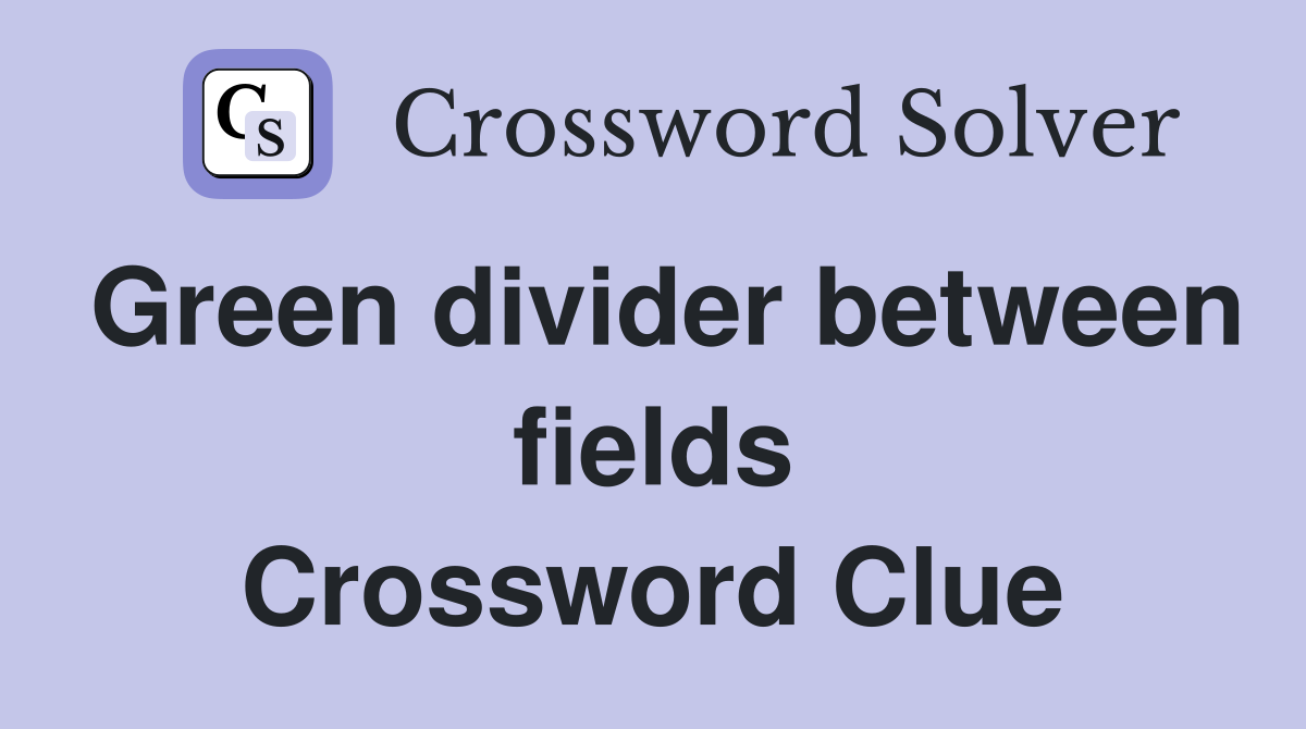 Green divider between fields Crossword Clue
