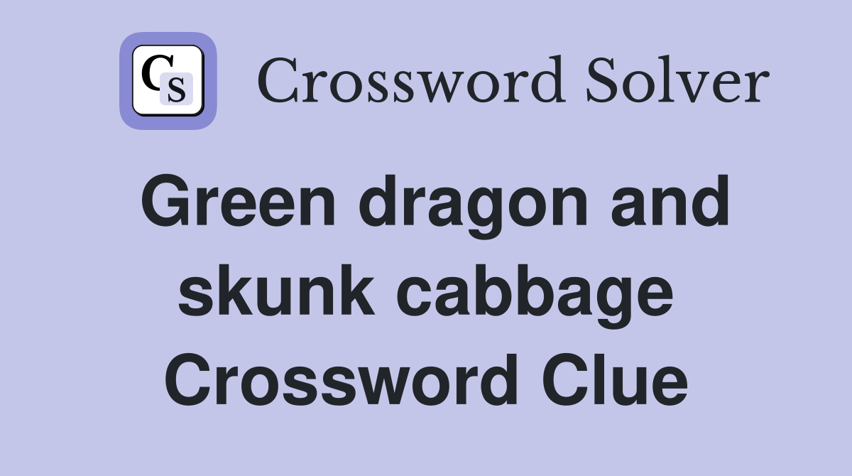 Green dragon and skunk cabbage Crossword Clue