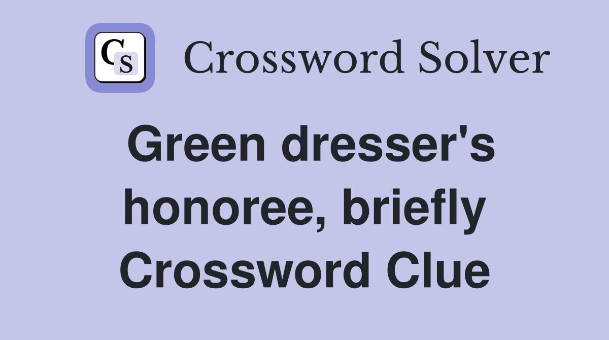Green dresser's honoree, briefly Crossword Clue