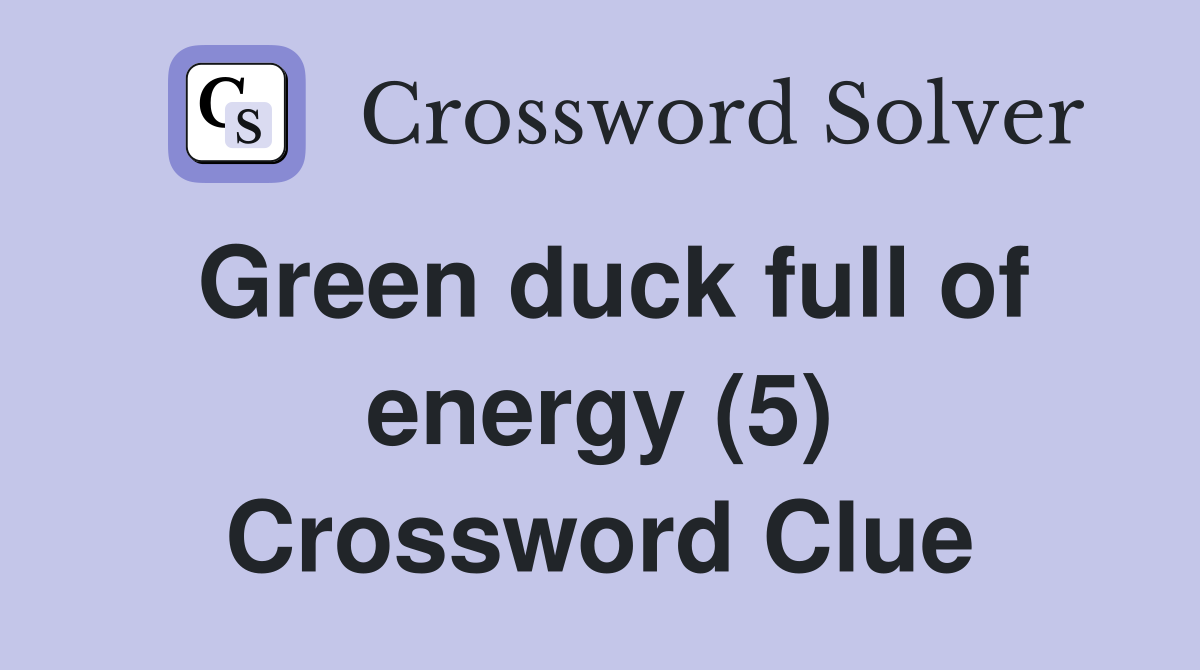 Green duck full of energy (5) Crossword Clue