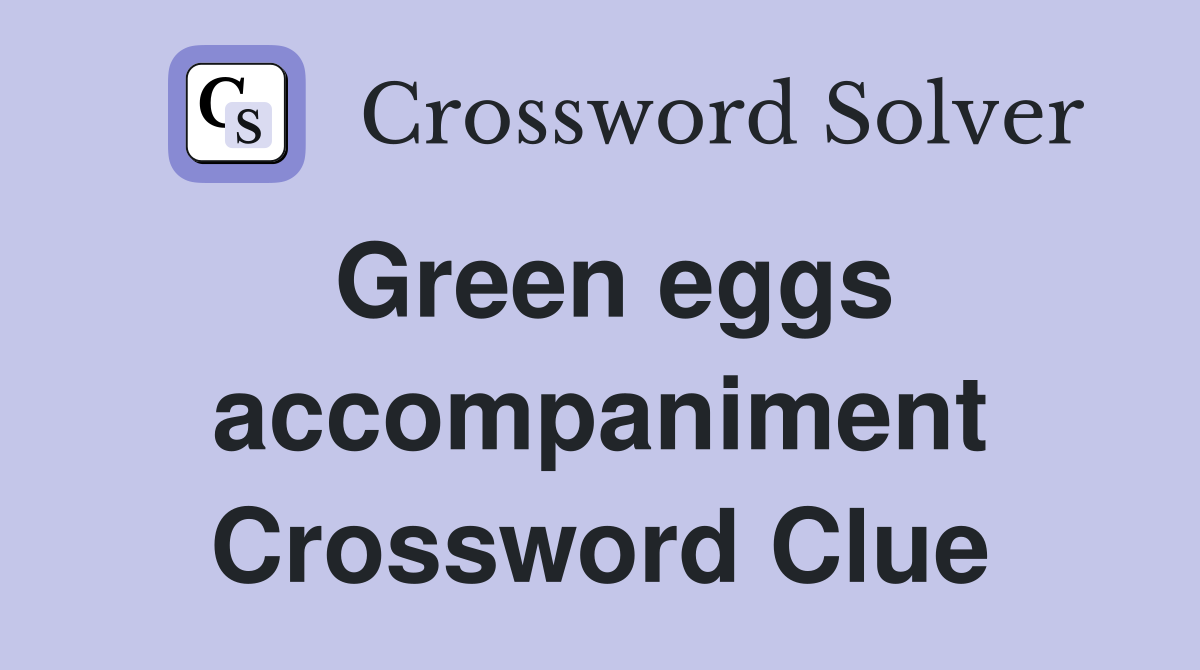 Green eggs accompaniment Crossword Clue