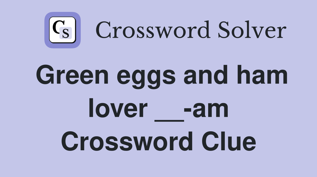 Green eggs and ham lover __-am Crossword Clue
