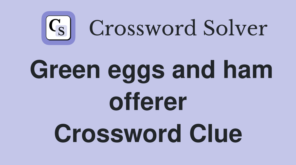Green eggs and ham offerer Crossword Clue