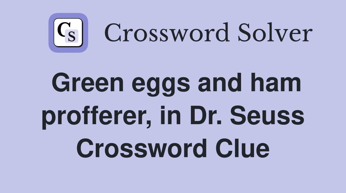 Green eggs and ham profferer, in Dr. Seuss Crossword Clue
