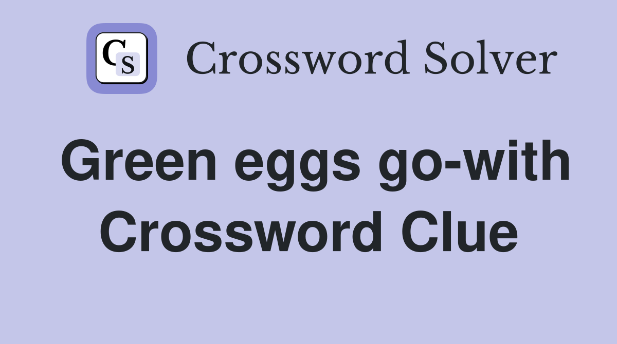 Green eggs go-with Crossword Clue