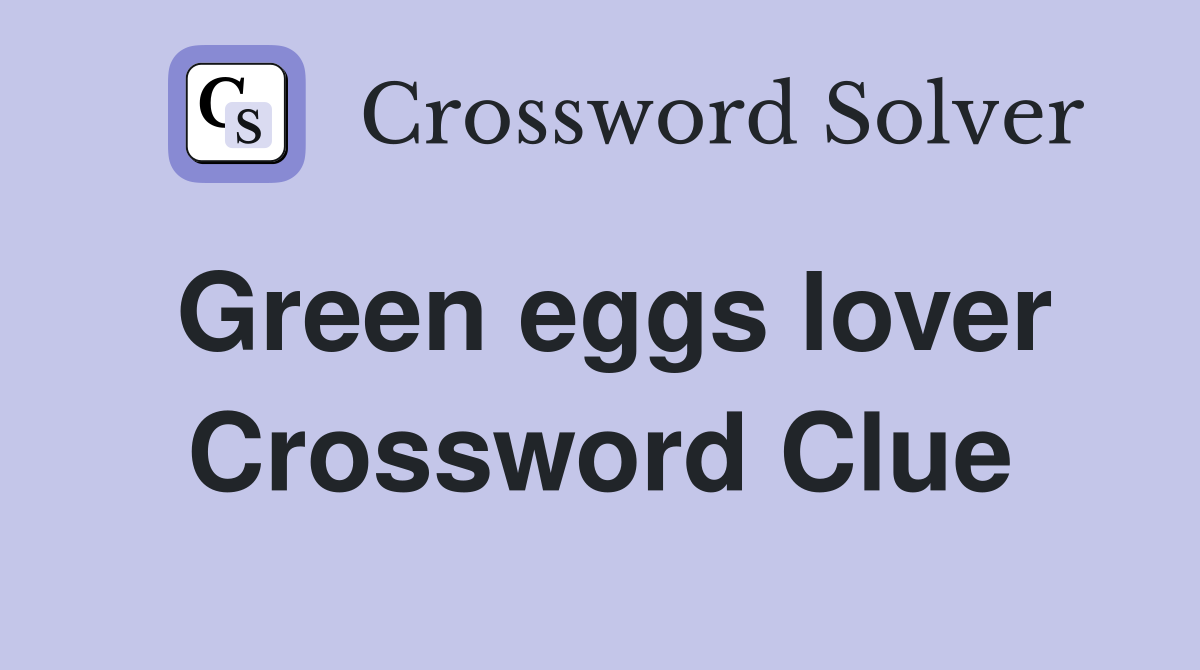 Green eggs lover Crossword Clue