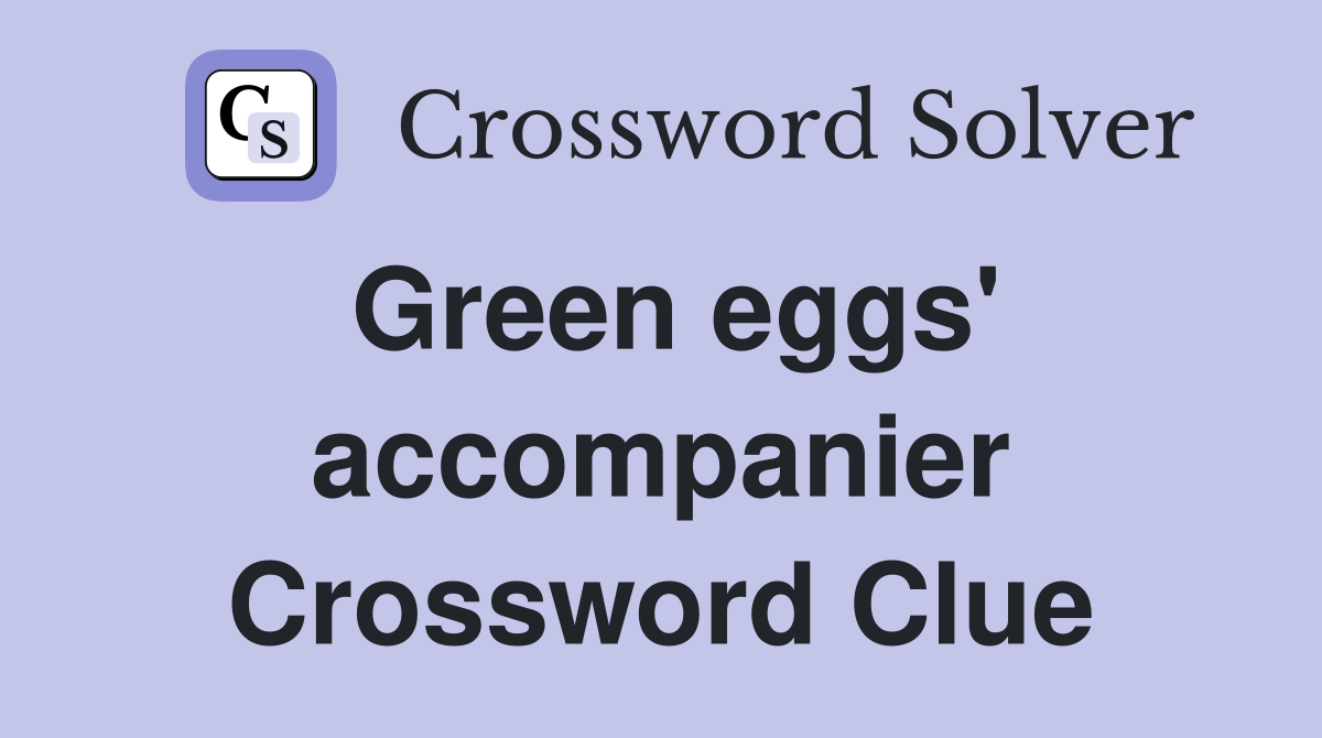 Green eggs' accompanier Crossword Clue