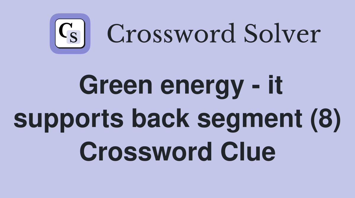 Green energy - it supports back segment (8) Crossword Clue
