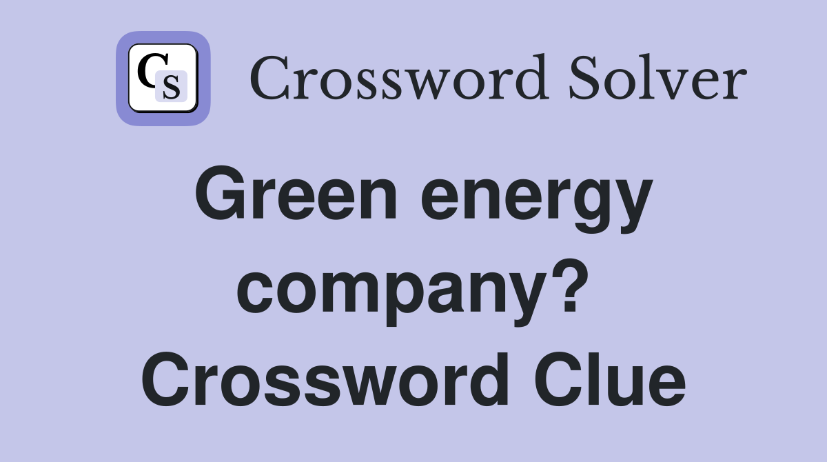 Green energy company? Crossword Clue