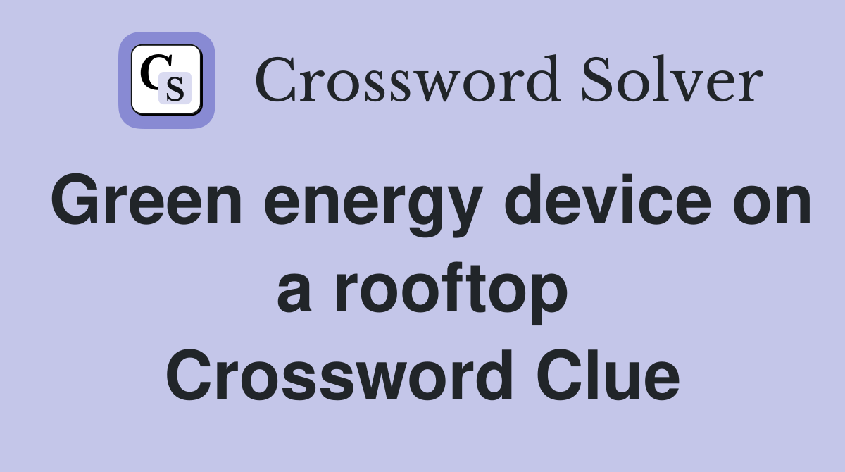 Green energy device on a rooftop Crossword Clue