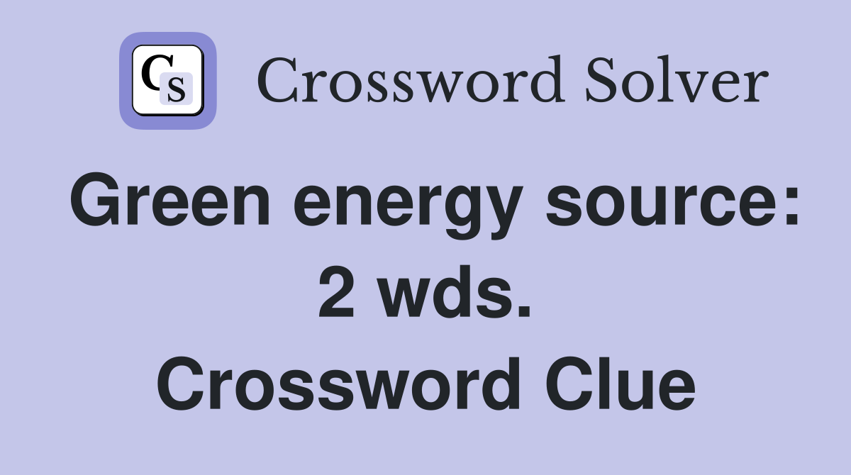 Green energy source: 2 wds. Crossword Clue