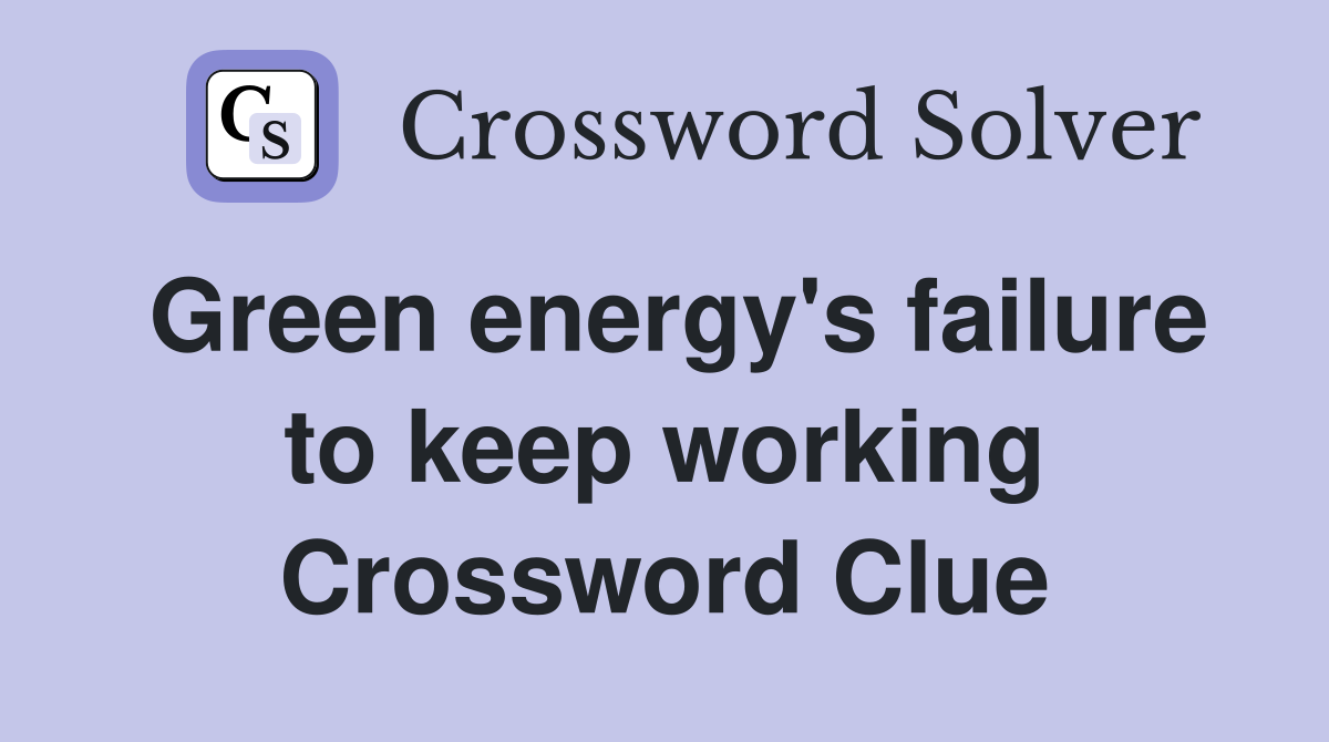 Green energy's failure to keep working Crossword Clue