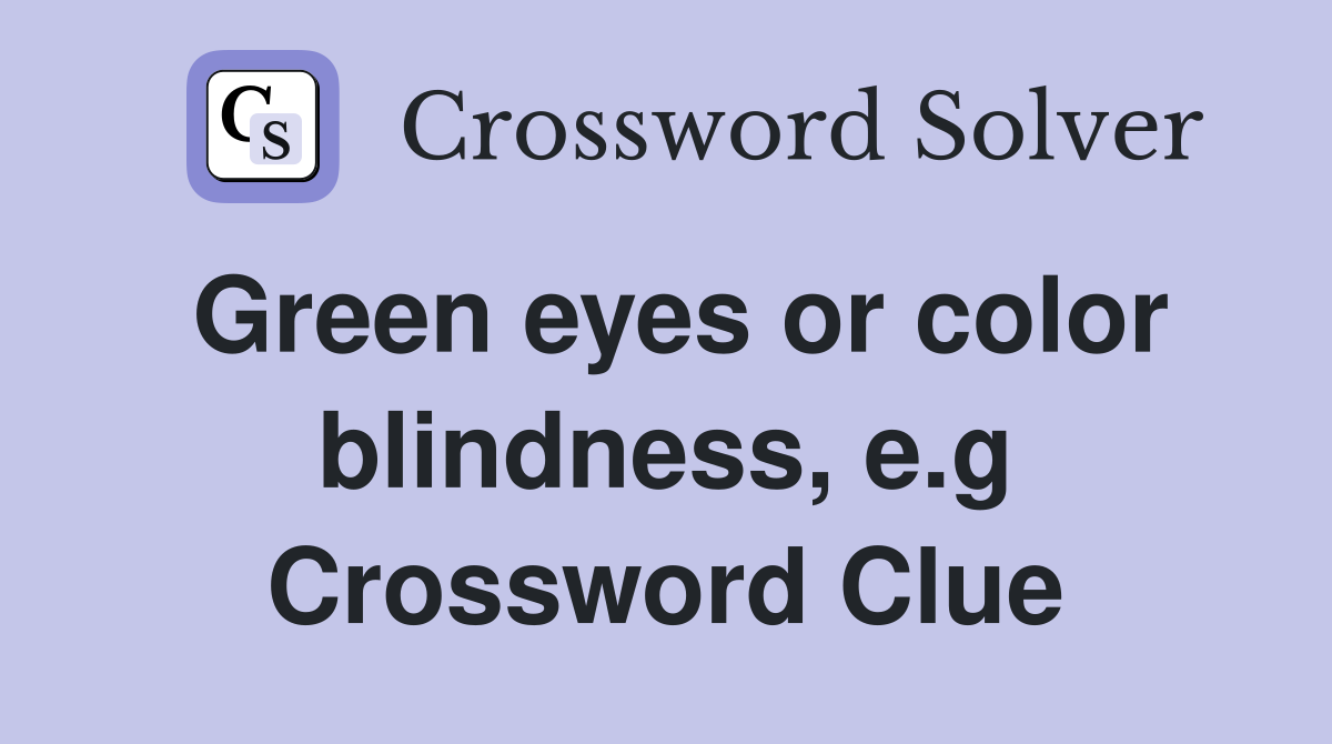 Green eyes or color blindness, e.g Crossword Clue