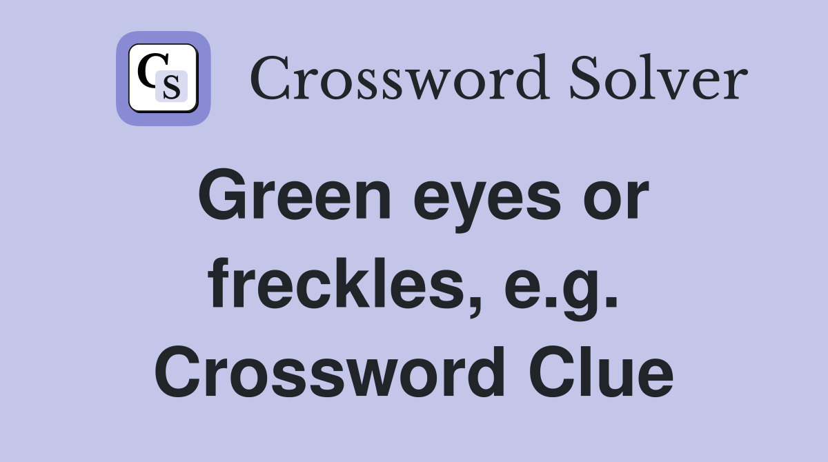 Green eyes or freckles, e.g. Crossword Clue