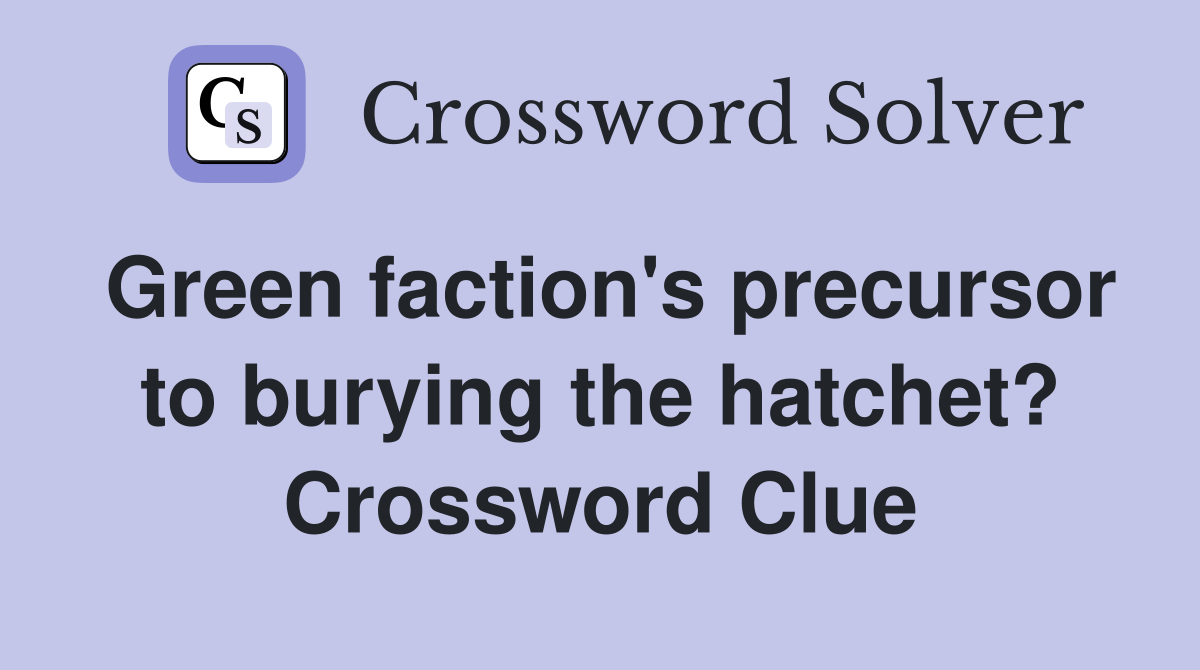 Green faction's precursor to burying the hatchet? Crossword Clue