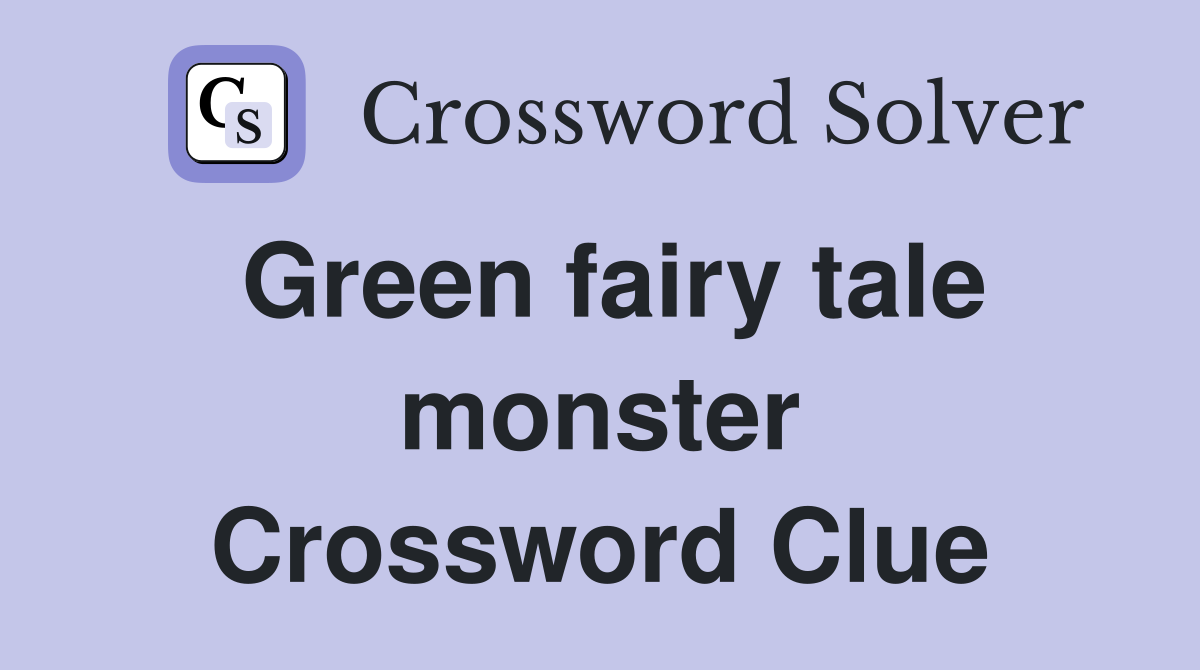 Green fairy tale monster Crossword Clue
