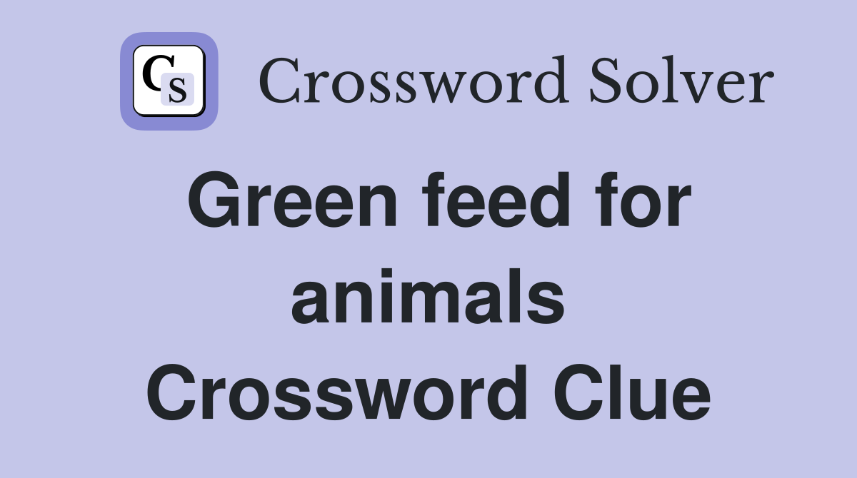 Green feed for animals Crossword Clue