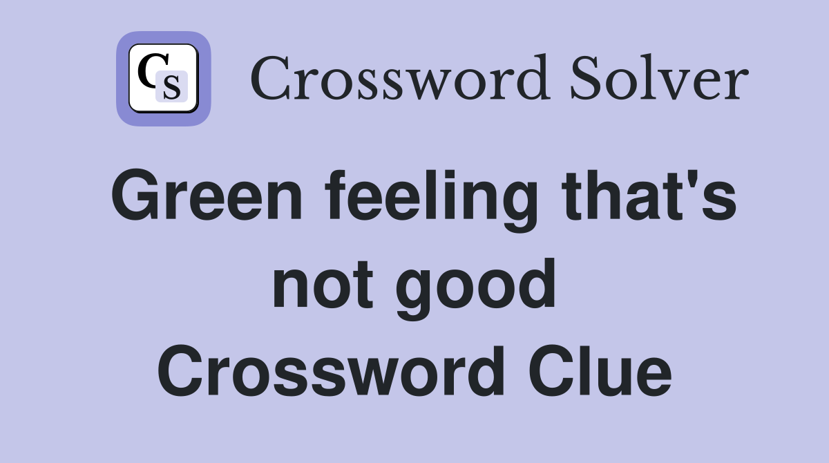 Green feeling that's not good Crossword Clue