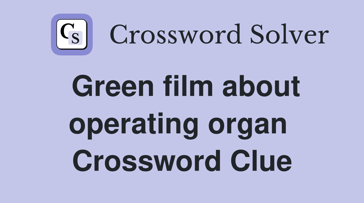 Green film about operating organ  Crossword Clue