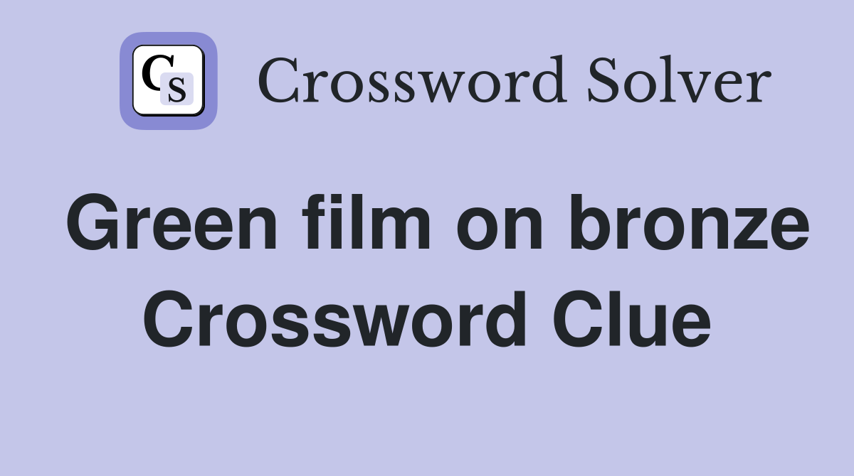 Green film on bronze Crossword Clue