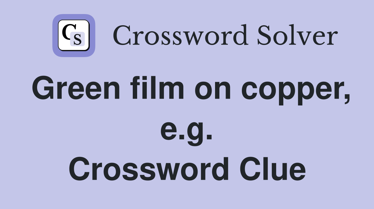 Green film on copper, e.g. Crossword Clue