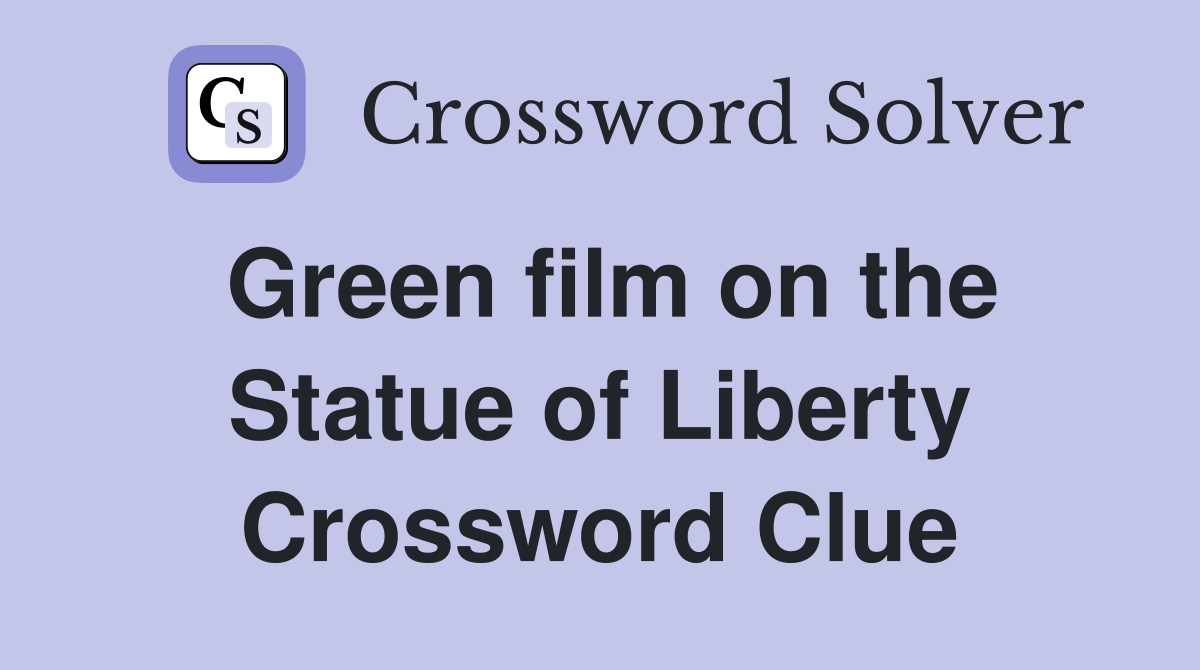 Green film on the Statue of Liberty Crossword Clue
