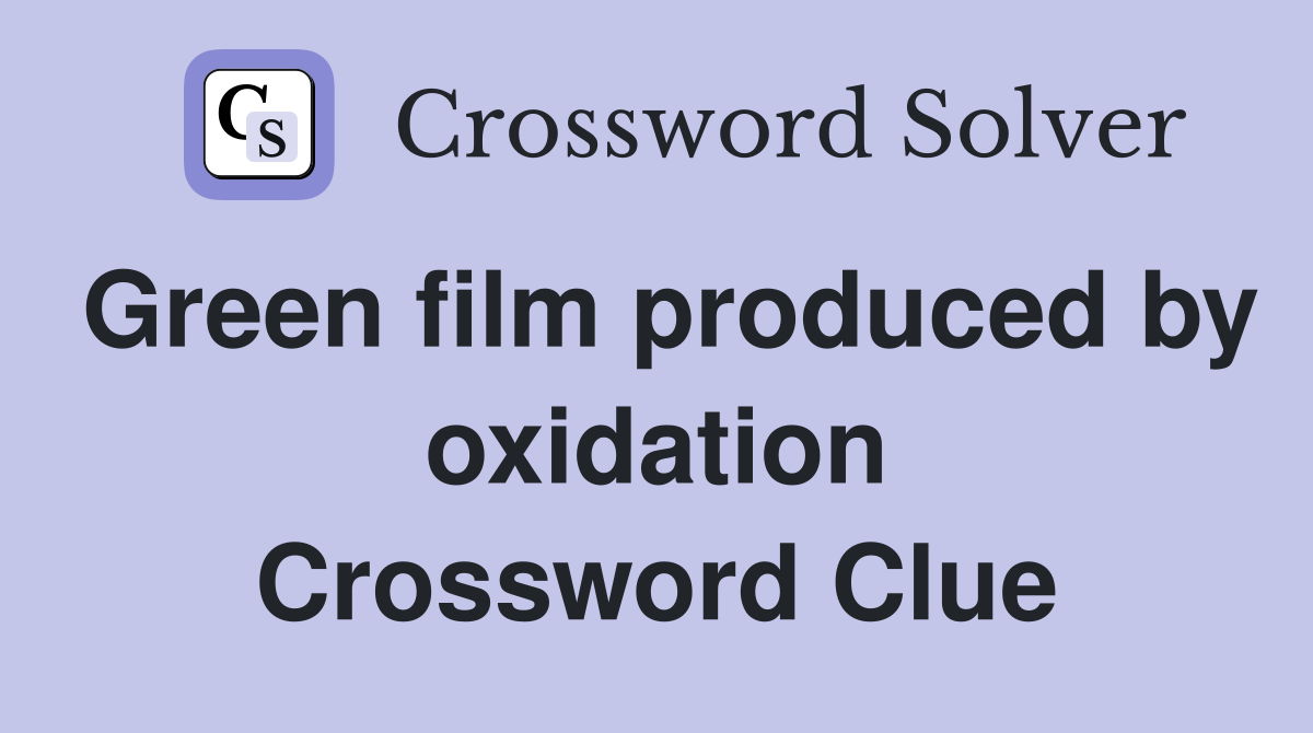 Green film produced by oxidation Crossword Clue