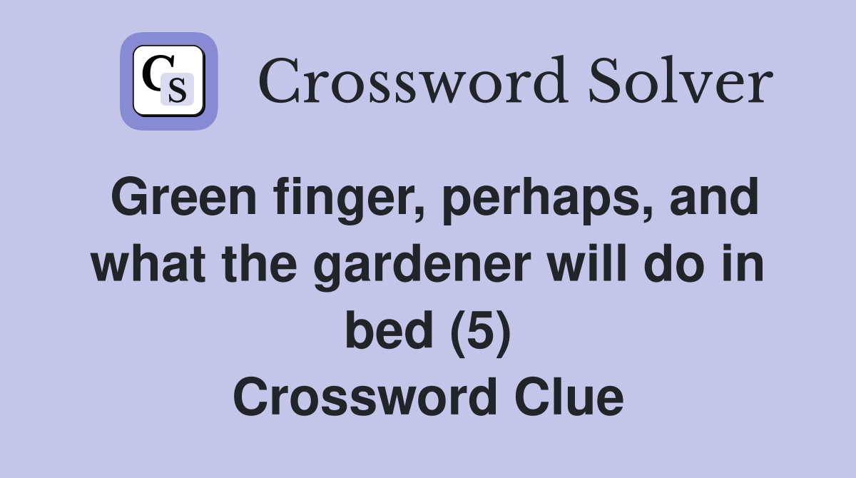 Green finger, perhaps, and what the gardener will do in bed (5) Crossword Clue