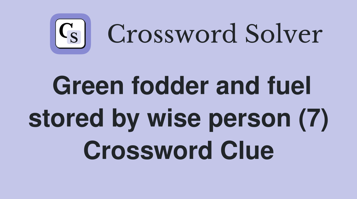 Green fodder and fuel stored by wise person (7) Crossword Clue
