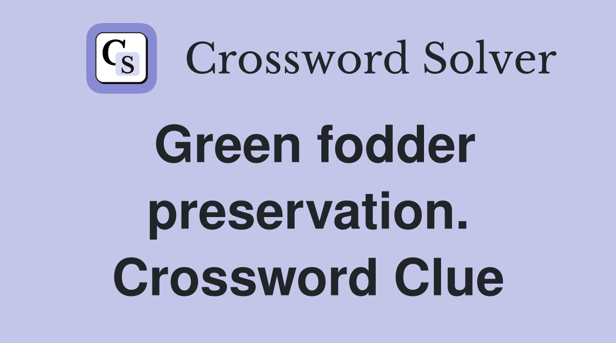 Green fodder preservation. Crossword Clue