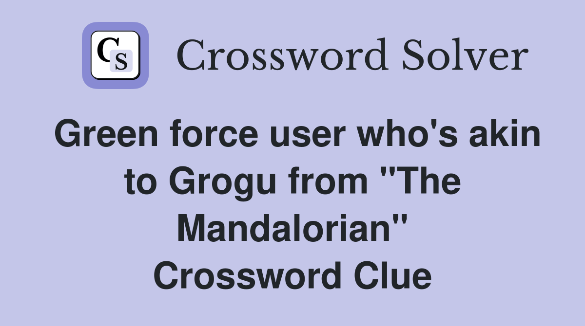 Green force user who's akin to Grogu from "The Mandalorian" Crossword Clue