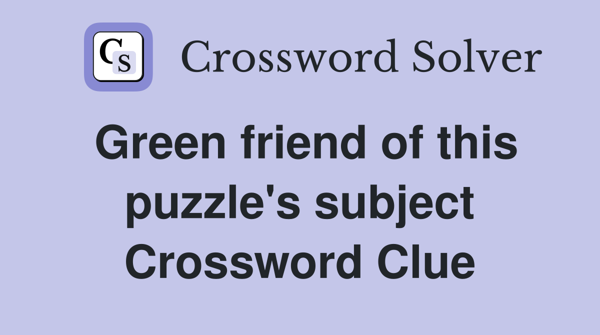 Green friend of this puzzle's subject Crossword Clue