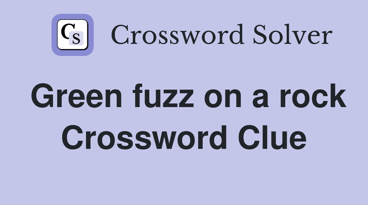 Green fuzz on a rock Crossword Clue