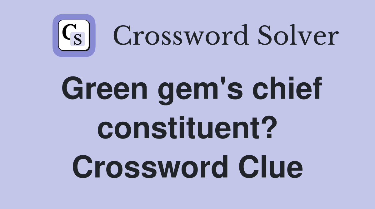 Green gem's chief constituent? Crossword Clue