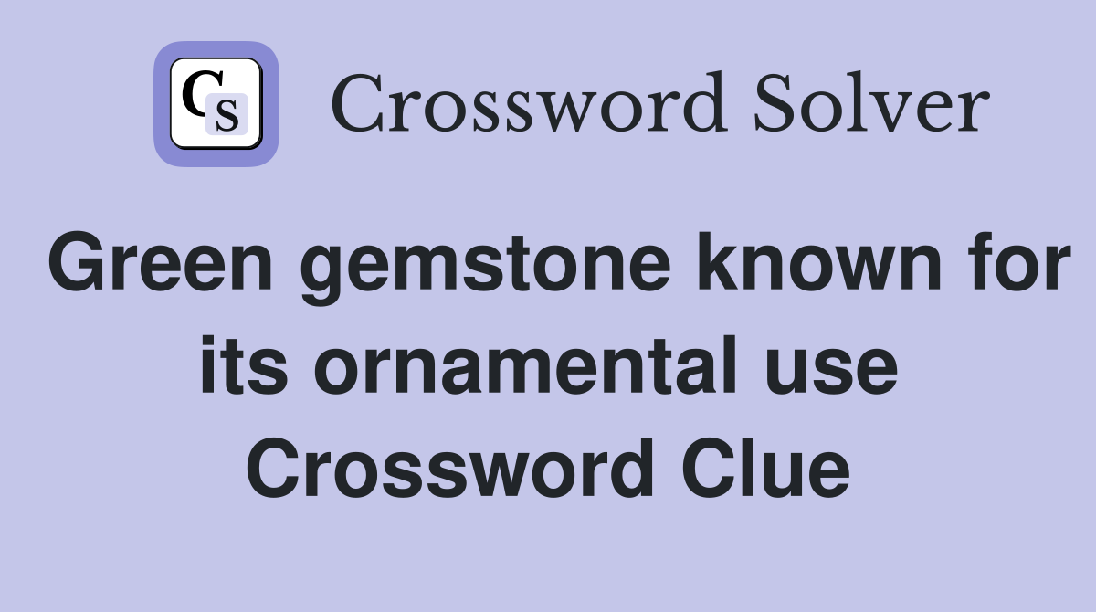 Green gemstone known for its ornamental use Crossword Clue