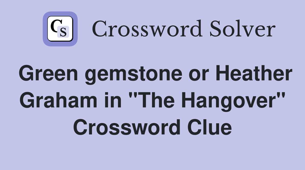 Green gemstone or Heather Graham in "The Hangover" Crossword Clue