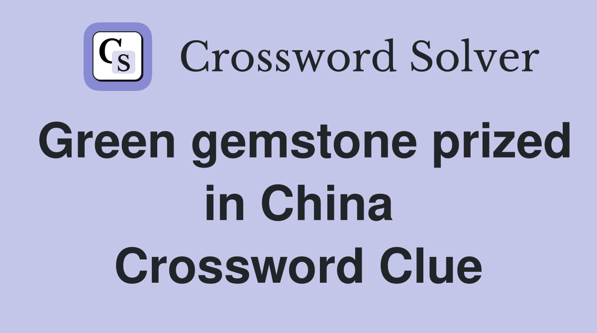 Green gemstone prized in China Crossword Clue
