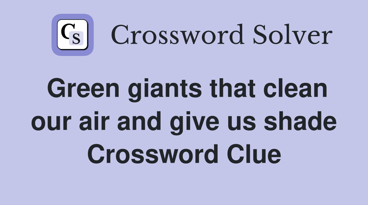Green giants that clean our air and give us shade Crossword Clue