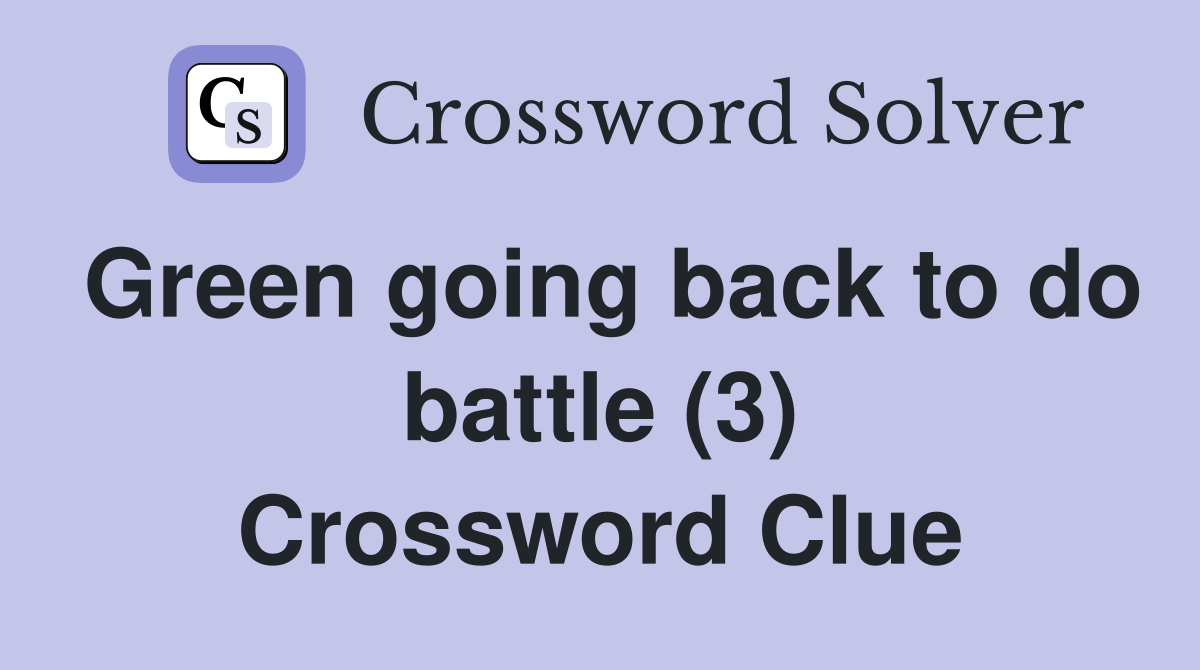 Green going back to do battle (3) Crossword Clue