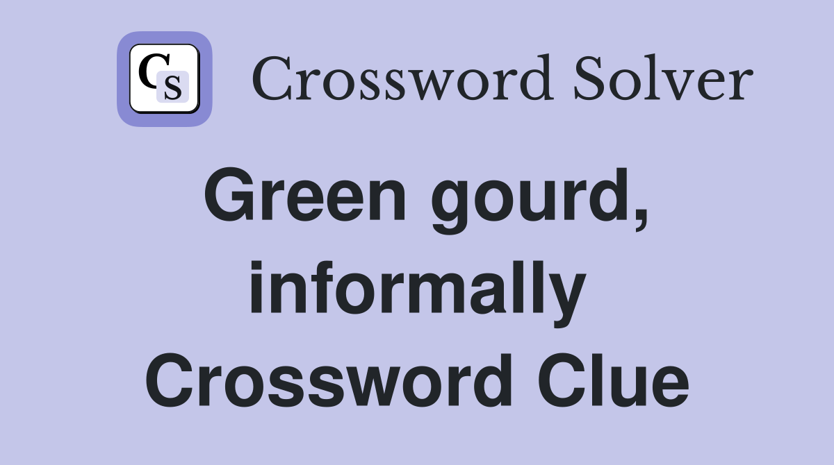 Green gourd, informally Crossword Clue