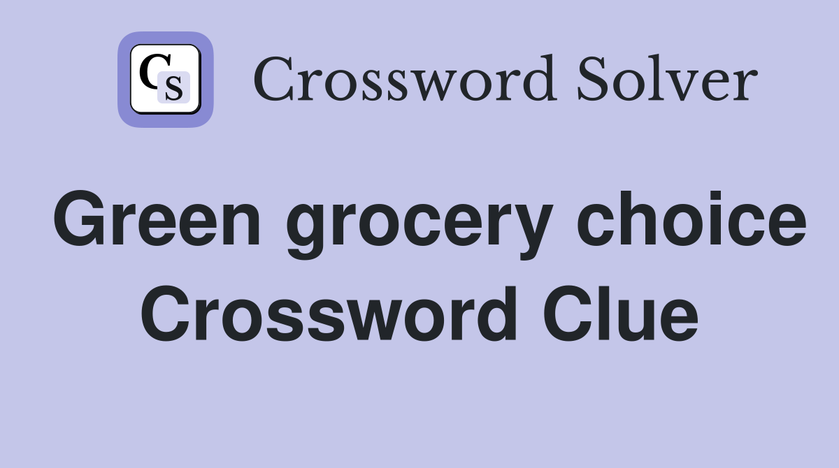 Green grocery choice Crossword Clue