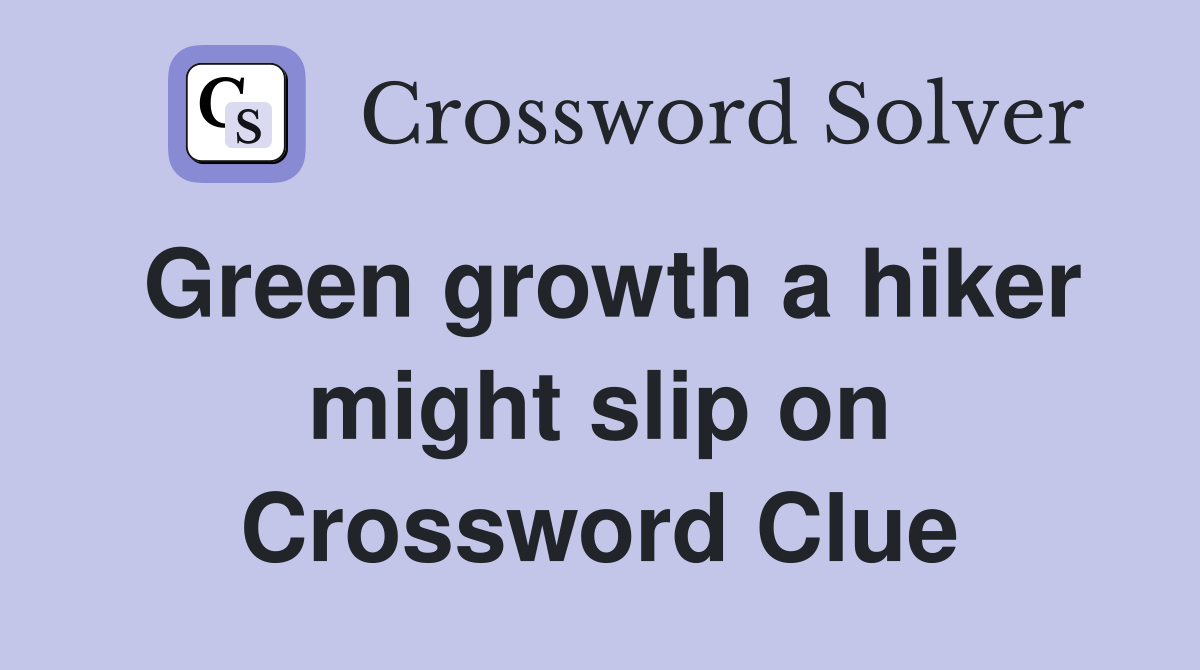 Green growth a hiker might slip on Crossword Clue