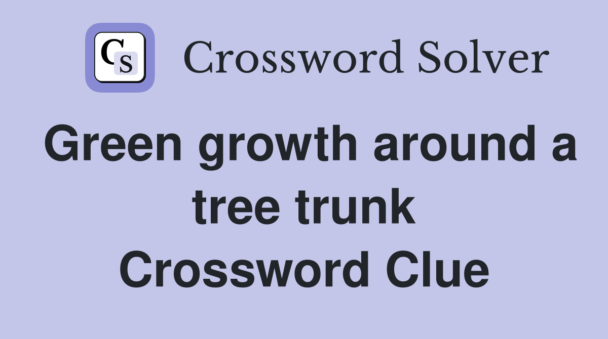 Green growth around a tree trunk Crossword Clue