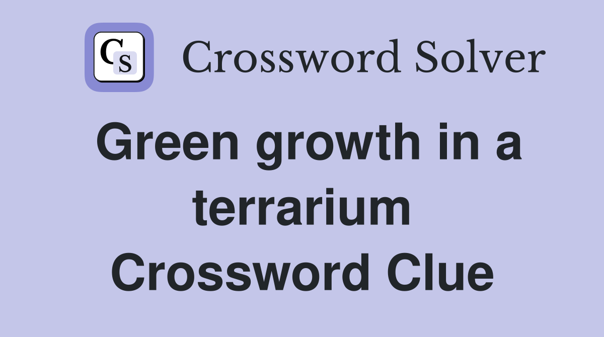 Green growth in a terrarium Crossword Clue