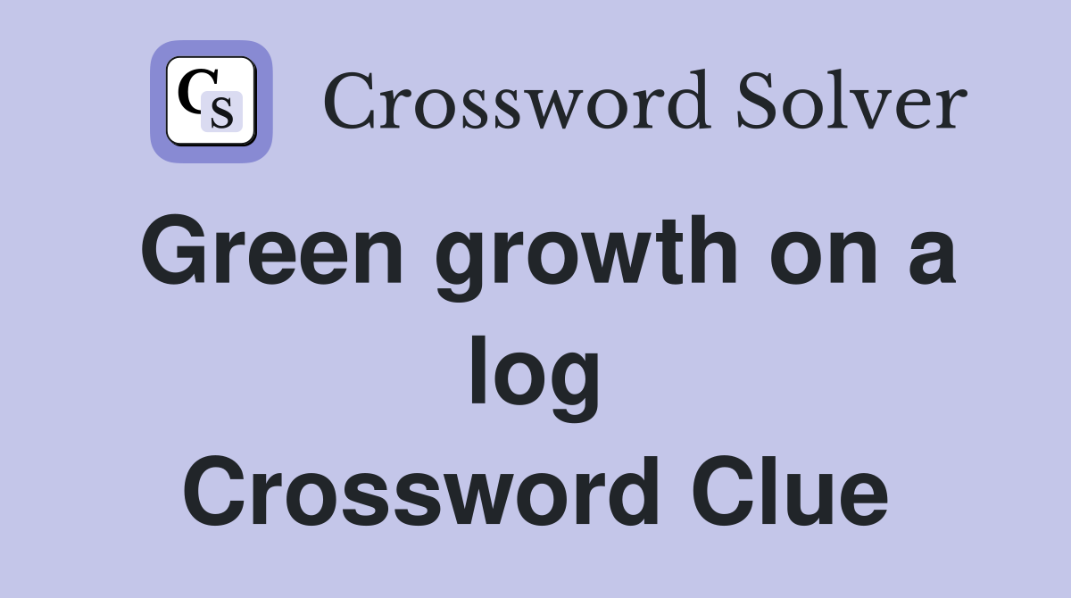 Green growth on a log Crossword Clue