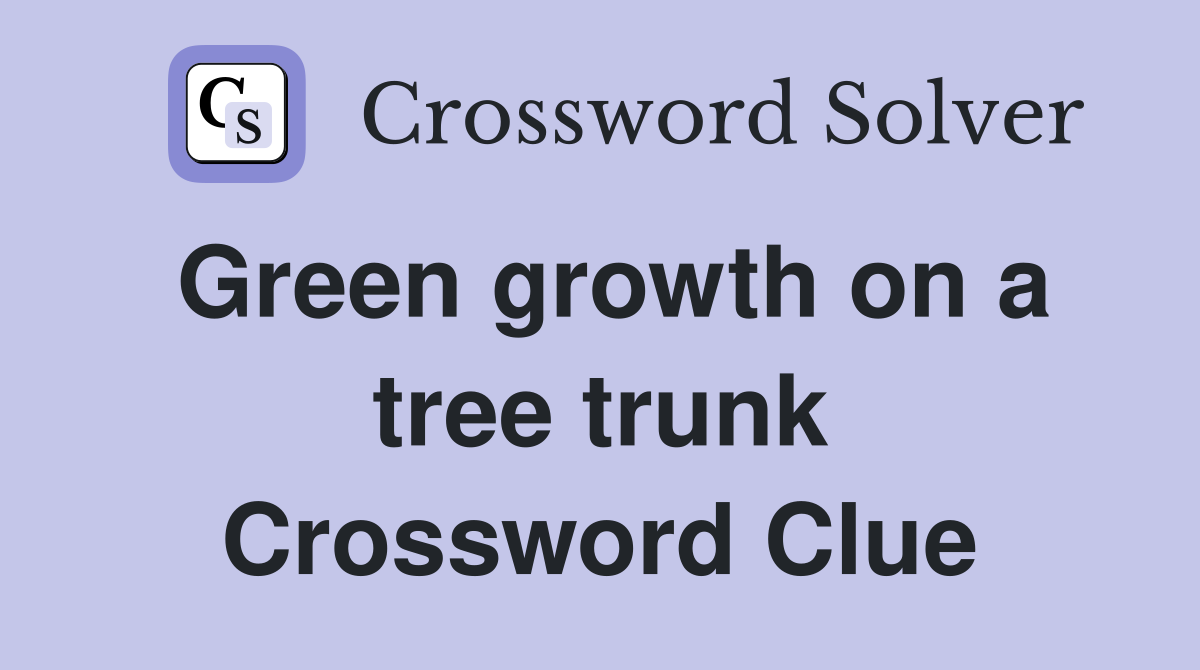 Green growth on a tree trunk Crossword Clue