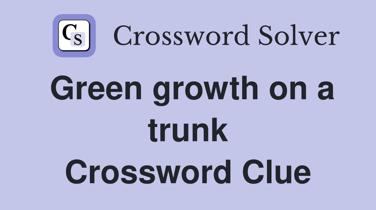 Green growth on a trunk Crossword Clue