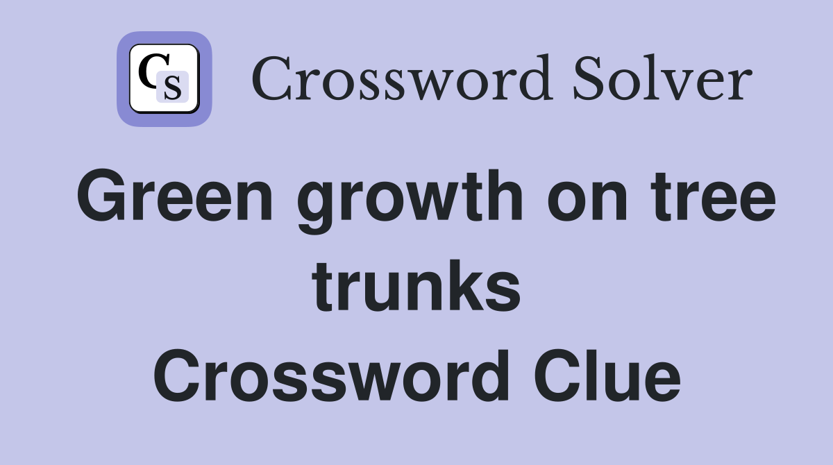 Green growth on tree trunks Crossword Clue