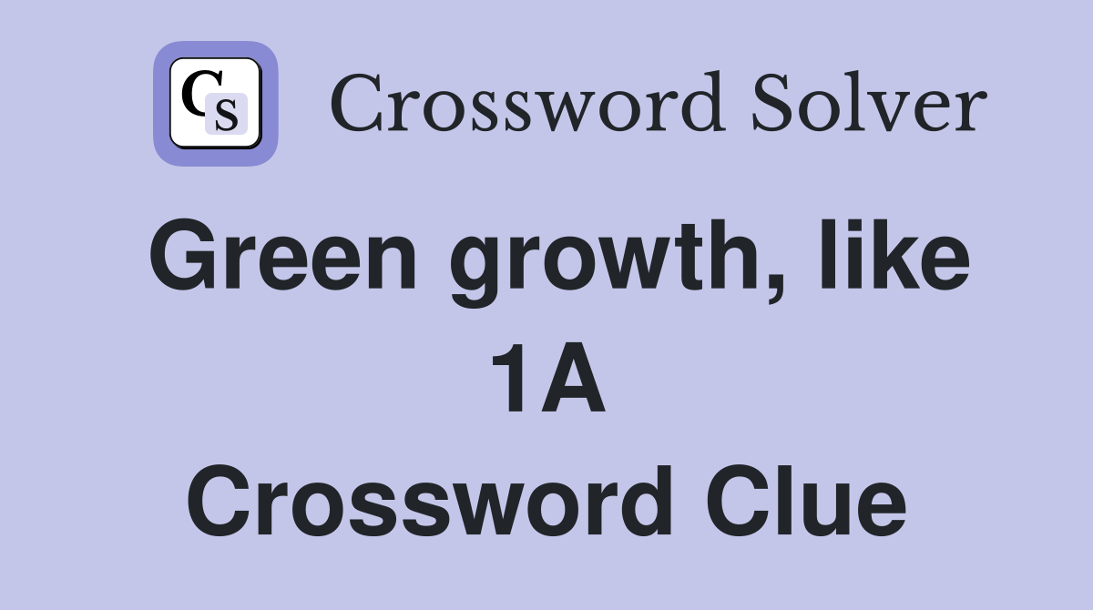 Green growth, like 1A Crossword Clue