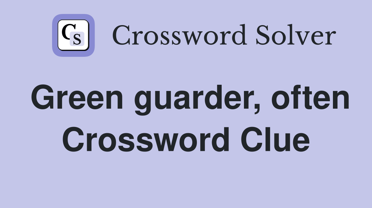 Green guarder, often Crossword Clue